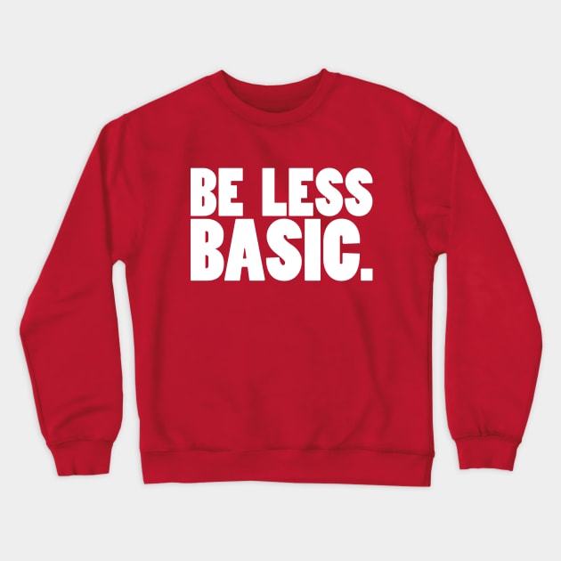 Be Less Basic (White Print) Crewneck Sweatshirt by nothisispatr.ck